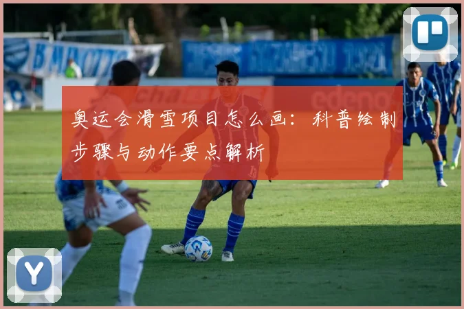 奥运会滑雪项目怎么画：科普绘制步骤与动作要点解析