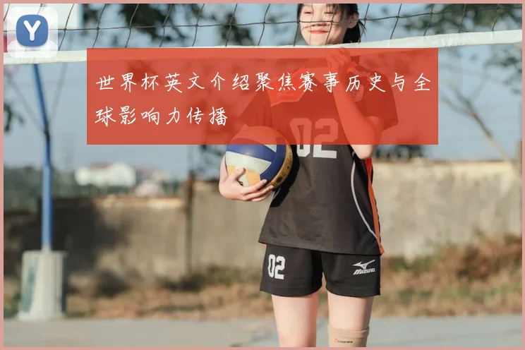 世界杯英文介绍聚焦赛事历史与全球影响力传播