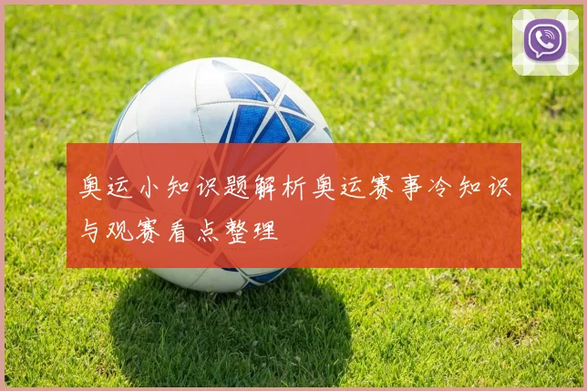 奥运小知识题解析奥运赛事冷知识与观赛看点整理