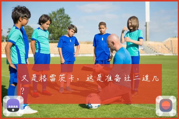 又是格雷茨卡，这是准备让二追几？