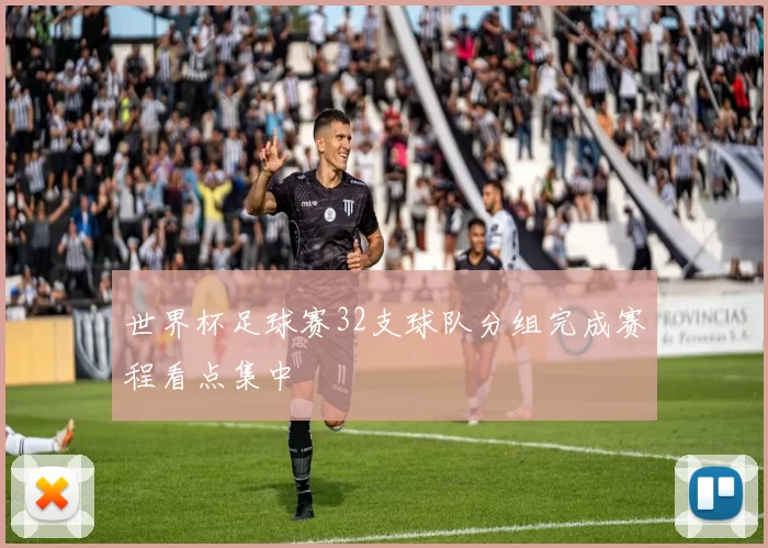 世界杯足球赛32支球队分组完成赛程看点集中