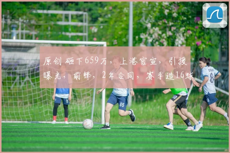 原创 砸下659万，上港官宣，引援曝光，前锋，2年合同，赛季造16球
