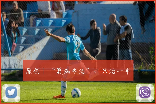 原创丨“夏病冬治”，只治一半