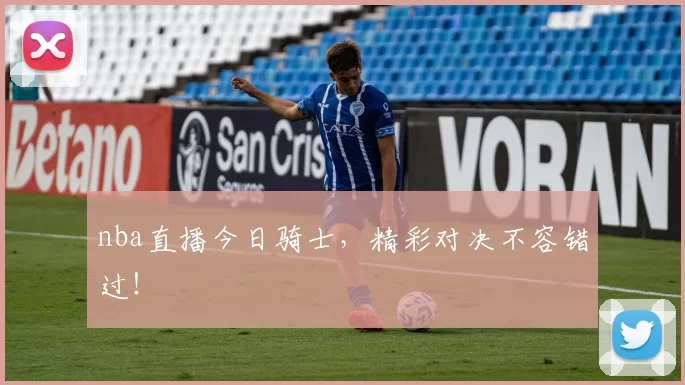 nba直播今日骑士，精彩对决不容错过！